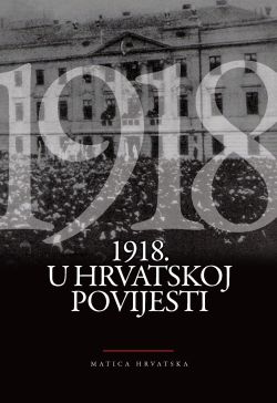 1918. u hrvatskoj povijesti Romana Horvat (ur.) Matica hrvatska
