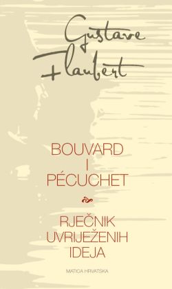 Bouvard i Pécuchet / Rječnik uvriježenih ideja Gustave Flaubert Matica hrvatska