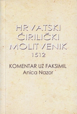 Hrvatski ćirilički molitvenik 1512 Komentar uz faksimil: Anica Nazor Matica hrvatska