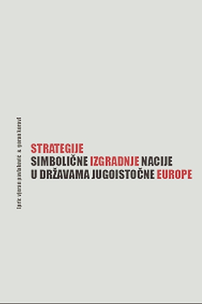 Strategije simbolične izgradnje nacije u državama jugoistočne Europe  Vjeran Pavlaković, Goran Korov Srednja Europa