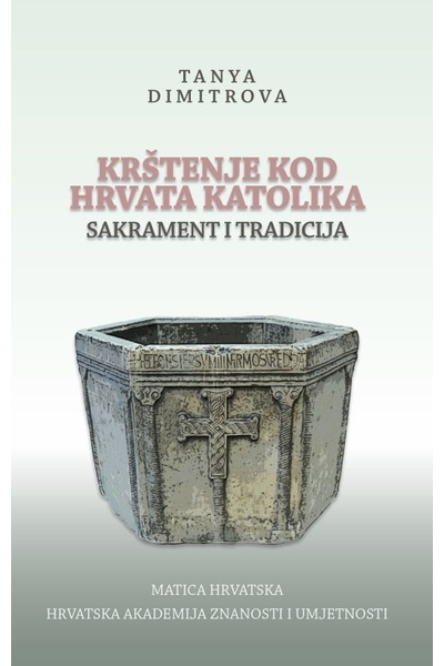 Krštenje kod Hrvata katolika – sakrament i tradicija Tanya Dimitrova Matica hrvatska
