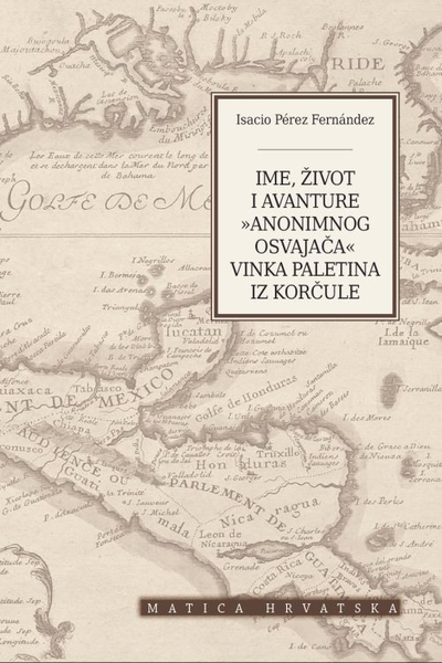 Ime, život i avanture »anonimnog osvajača« Vinka Paletina iz Korčule Isacio Pérez Fernández Matica hrvatska