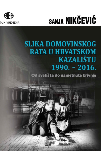 Slika Domovinskog rata u hrvatskom kazalištu 1990.-2016. Sanja Nikčević Alfa