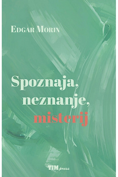 Spoznaja, neznanje, misterij Edgar Morin TIM Press