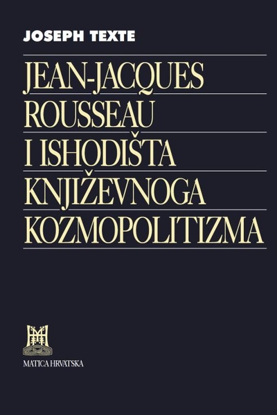 Jean-Jacques Rousseau i ishodišta književnoga kozmopolitizma Joseph Texte Matica hrvatska