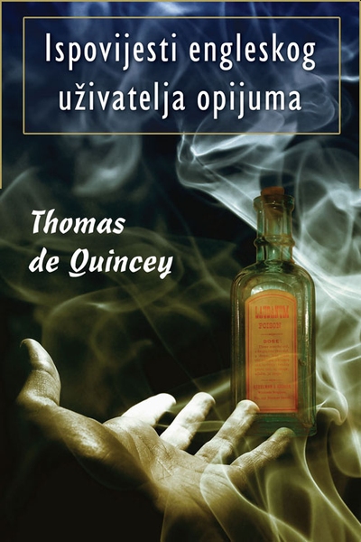 Ispovijesti engleskog uživatelja opijuma Thomas De Quincey Zagrebačka naklada