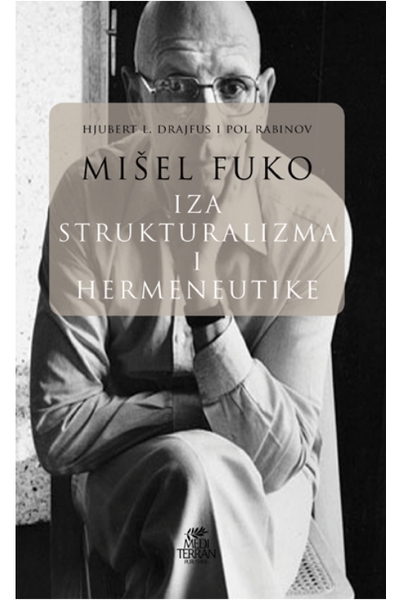 Mišel Fuko : iza strukturalizma i hermeneutike Hubert L. Dreyfus i Paul Rabinow  Mediterran publishing