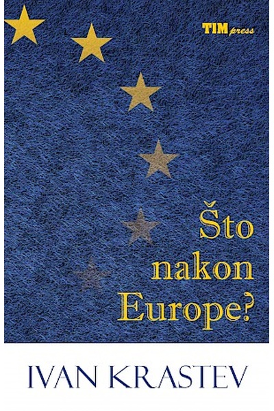 Što nakon Europe? Ivan Krastev TIM Press