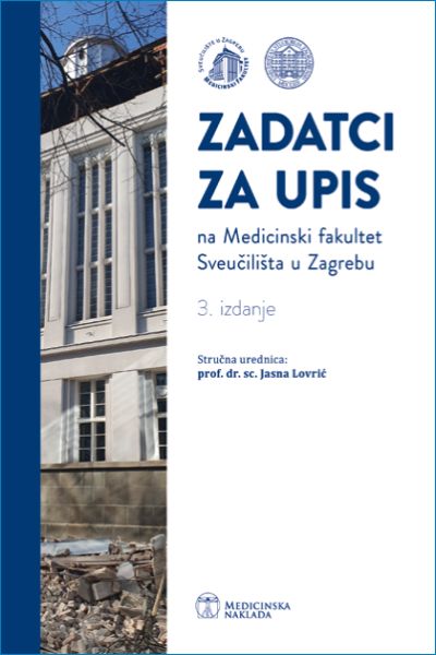 Zadatci za upis na Medicinski fakultet Sveučilišta u Zagrebu Jasna Lovrić (ur.) Medicinska naklada