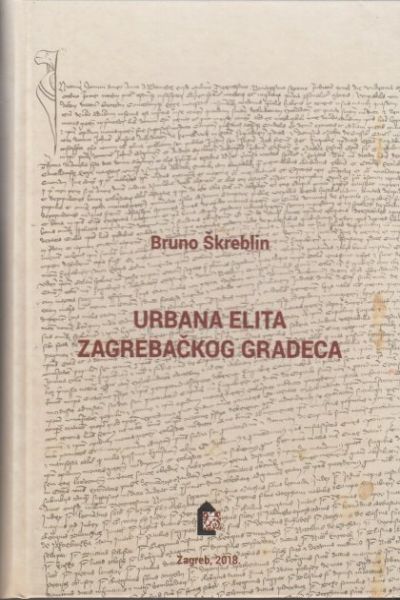 Urbana elita zagrebačkog Gradeca Bruno Škreblin Hrvatski institut za povijest
