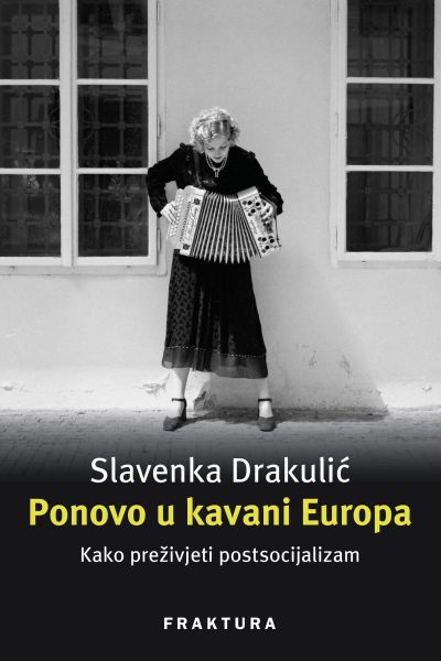 Ponovo u kavani Europa : kako preživjeti postsocijalizam Slavenka Drakulić Fraktura