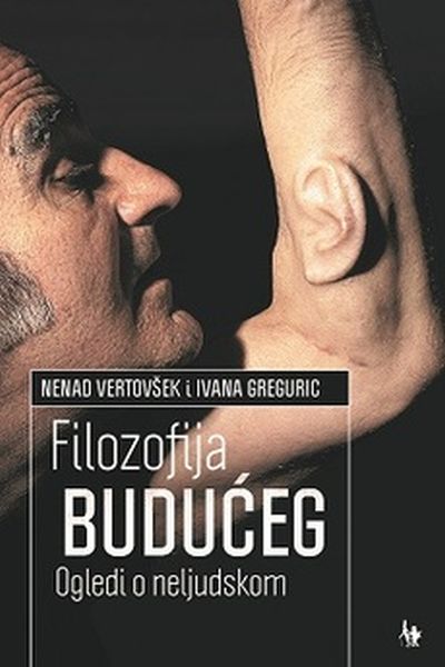 Filozofija budućeg : ogledi o neljudskom  Ivana Greguric, Nenad Vertovšek Jesenski i Turk