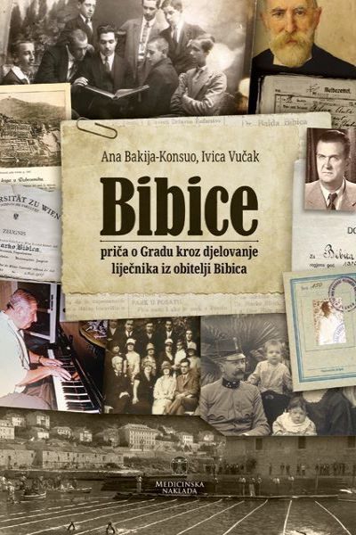 Bibice : priče o gradu kroz djelovanje liječnika iz obitelji Bibica Ana Bakija-Konsuo, Ivica Vučak Medicinska naklada