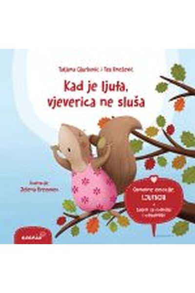 Kad je ljuta, vjeverica ne sluša Tatjana Gjurković i Tea Knežević; Jelena Brezovec Evenio