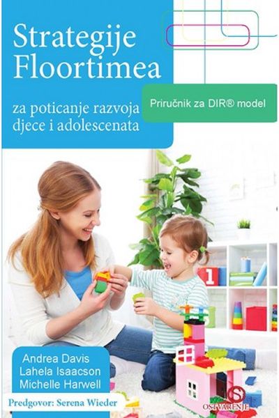 Strategije Floortimea za poticanje razvoja djece i adolescenata andrea Lee Davis, Lahela Isaacson, Michelle Harwell Ostvarenje