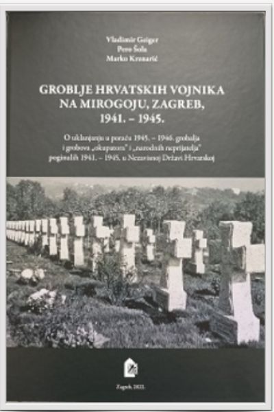 Groblje hrvatskih vojnika na Mirogoju, Zagreb, 1941. – 1945 Vladimir Geiger, Pero Šola, Marko Krznarić Hrvatski institut za povijest