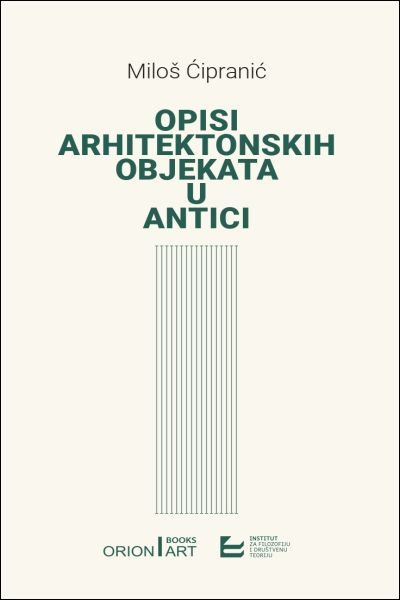 Opisi arhitektonskih objekata u antici Miloš Ćipranić IFDT ; Orion Art Books