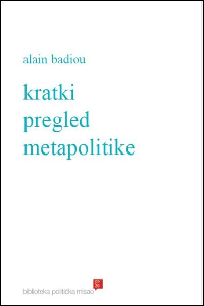 Kratki pregled metapolitike Alain Badiou Fakultet političkih znanosti