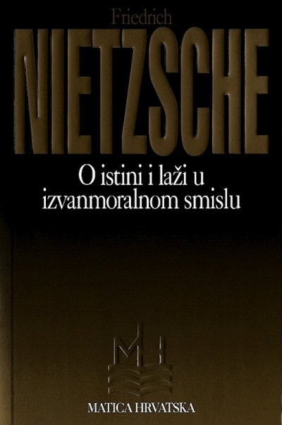 O istini i laži u izvanmoralnom smislu Friedrich Nietzsche Matica Hrvatska