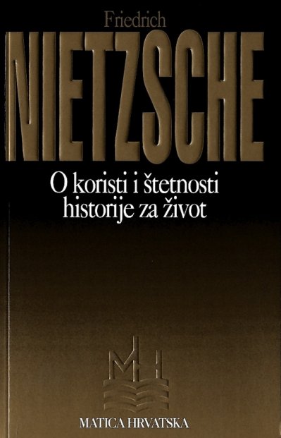 O koristi i štetnosti historije za život Friedrich Nietzsche Matica Hrvatska