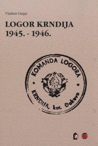 Logor Krndija 1945. - 1946. Vladimir Geiger Hrvatski institut za povijest