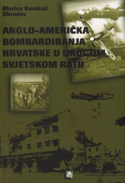 Angloamerička bombardiranja Hrvatske u Drugom svjetskom ratu Marica Karakaš Obradov Hrvatski institut za povijest