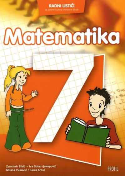 Matematika 7, radni listići Zvonimir Šikić, Luka Krnić, Milana Vuković, Iva Golac-Jakopović Profil International