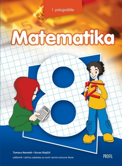 Matematika 8, udžbenik i zbirka zadataka - 1. polugodište Tamara Nemeth, Goran Stajčić Profil International