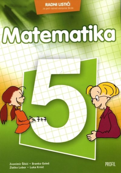 Matematika 5, radni listići Zvonimir Šikić, Luka Krnić, Branko Goleš, Zlatko Lobor Profil International