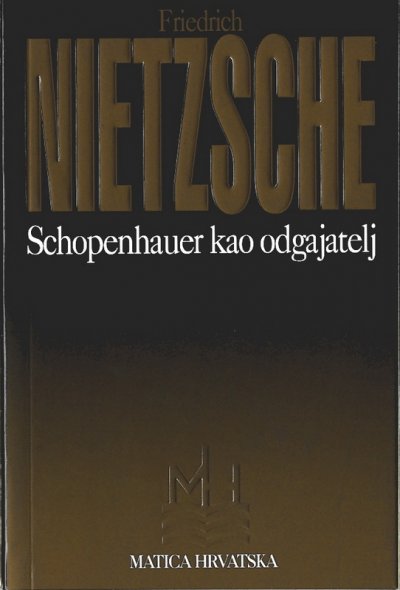Schopenhauer kao odgajatelj Friedrich Nietzsche Matica Hrvatska