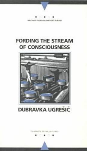 Fording the Stream of Consciousness Dubravka Ugresic Northwestern University Press