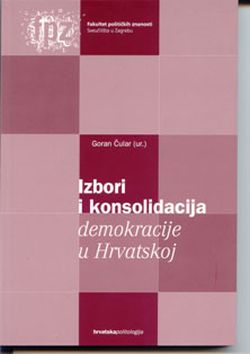 Izbori i konsolidacija demokracije u Hrvatskoj Goran Čular (ur.) Fakultet političkih znanosti
