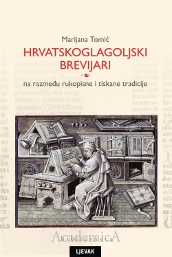Hrvatskoglagoljski brevijari na razmeđu rukopisne i tiskane tradicije Marijana Tomić Naklada Ljevak