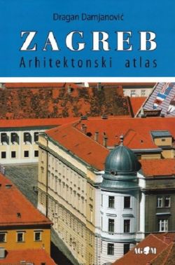 Zagreb - arhitektonski povijsni atlas Dragan Damjanović AGM