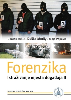 Forenzika -  Istraživanje mjesta događaja II G. Mršić, D. Modly, M. Popović Hrvatska sveučilišna naklada