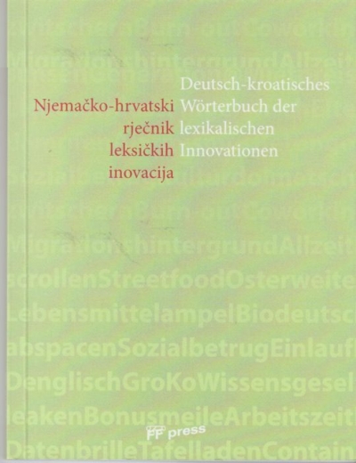 Njemačko-hrvatski rječnik leksičkih inovacija = Deutsch-kroatisches Wörterbuch der lexikalischen Innovationen Dražen Ančić (ur.), Krešimir Krnic (ur.) FF-press