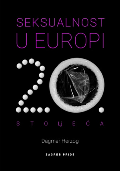 Seksualnost u Europi 20. stoljeća Dagmar Herzog Zagreb Pride