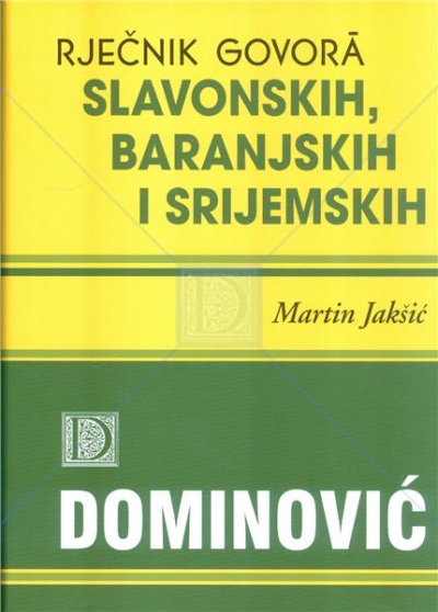 Rječnik govora slavonskih, baranjskih i srijemskih Martin Jakšić Naklada Nediljko Dominović