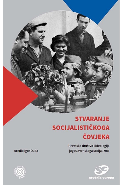 Stvaranje socijalističkoga čovjeka Igor Duda (ur.) Srednja Europa