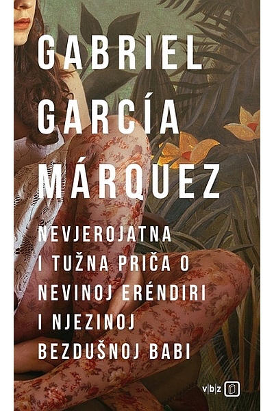 Nevjerojatna i tužna priča o nevinoj Eréndiri i njezinoj bezdušnoj babi Gabriel García Márquez V.B.Z.