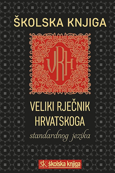 VRH – Veliki rječnik hrvatskoga standardnog jezika Skupina autora Školska knjiga