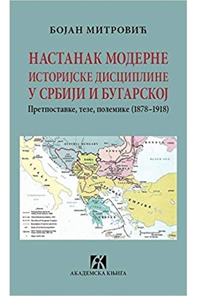 Nastanak moderne istorijske discipline u Srbiji i Bugarskoj  Bojan Mitrović Akademska knjiga