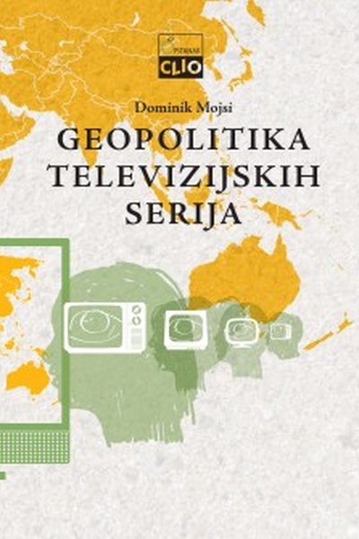 Geopolitika televizijskih serija ili Pobeda straha Dominique Moïsi  Clio