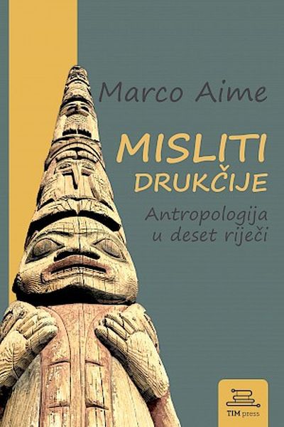 Misliti drukčije : antropologija u deset riječi Marco Aime TIM press