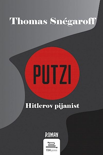 Putzi : Hitlerov pijanist Thomas Snégaroff TIM press