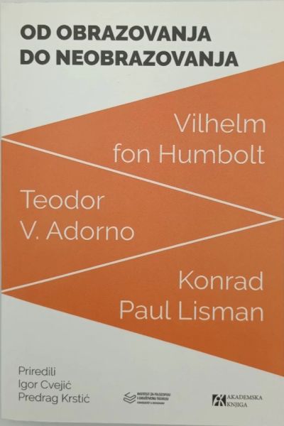 Od obrazovanja do naobrazovanja : tri teorije Wilhelm von Humboldt, Theodor Adorno, Konrad Paul Liessmann,  Akademska knjiga