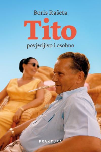 Tito : povjerljivo i osobno Boris Rašeta Fraktura