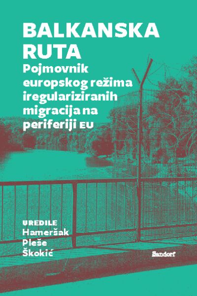 Balkanska ruta Marijana Hameršak, Iva Pleše, Tea Škokić (ur.) Sandorf